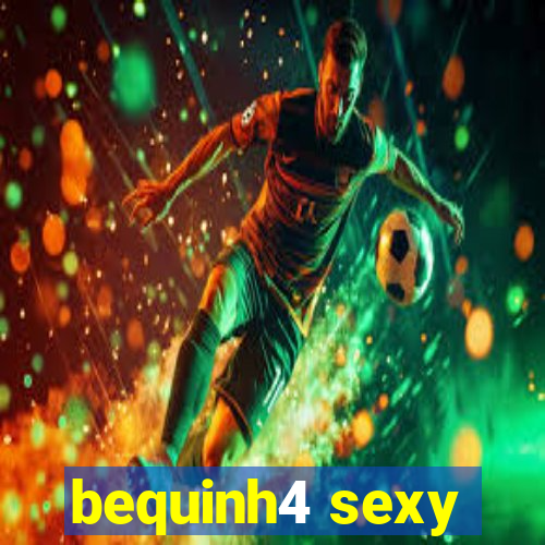 bequinh4 sexy